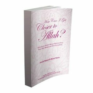 How Can I Get Closer to Allah? What every Muslim woman needs